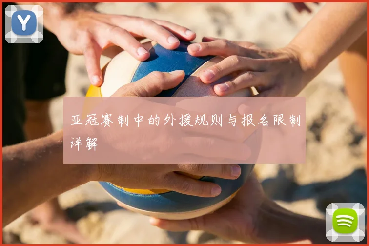 亚冠赛制中的外援规则与报名限制详解