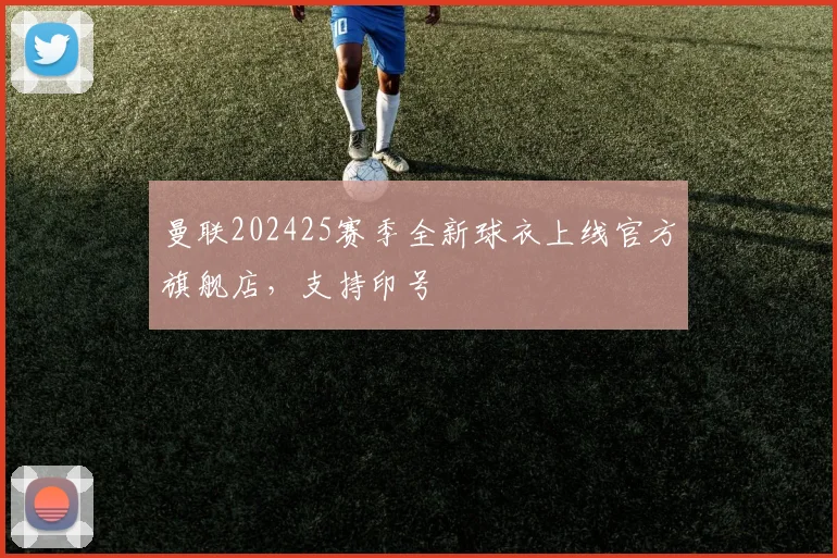曼联202425赛季全新球衣上线官方旗舰店,支持印号
