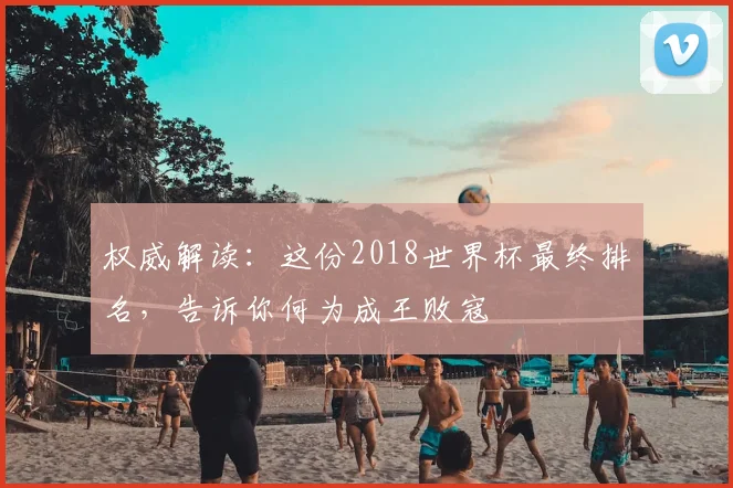 权威解读:这份2018世界杯最终排名,告诉你何为成王败寇